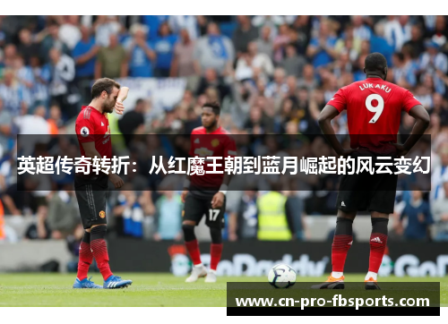 英超传奇转折：从红魔王朝到蓝月崛起的风云变幻