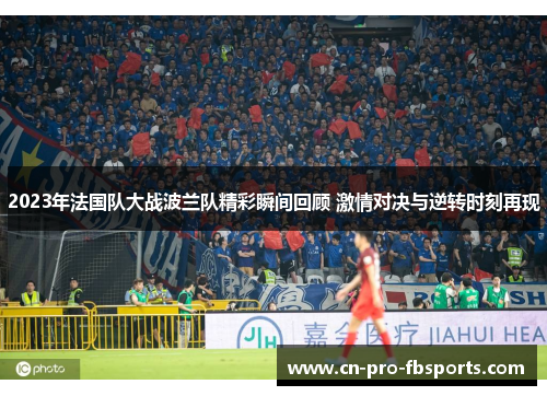 2023年法国队大战波兰队精彩瞬间回顾 激情对决与逆转时刻再现