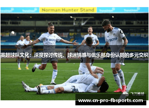 英超球队文化：深度探讨传统、球迷情感与俱乐部身份认同的多元交织