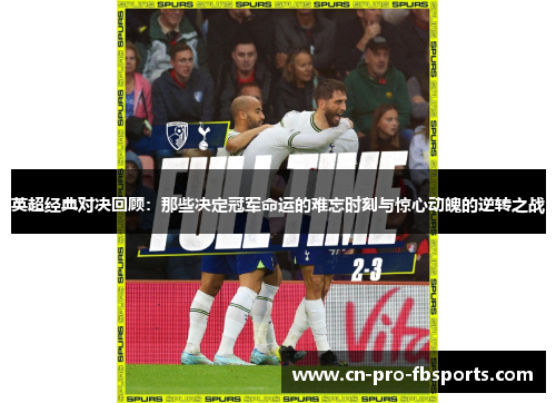 英超经典对决回顾：那些决定冠军命运的难忘时刻与惊心动魄的逆转之战