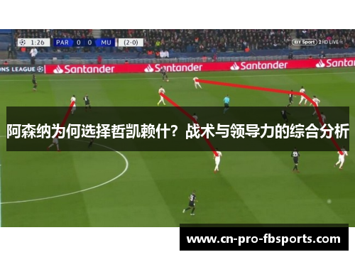 阿森纳为何选择哲凯赖什？战术与领导力的综合分析