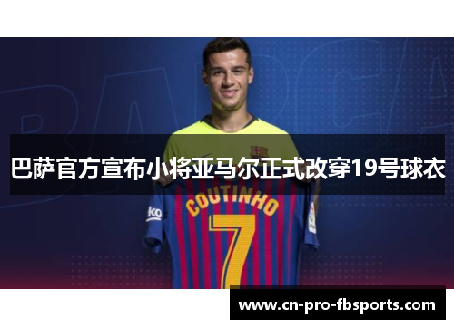 巴萨官方宣布小将亚马尔正式改穿19号球衣