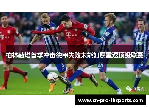 柏林赫塔首季冲击德甲失败未能如愿重返顶级联赛