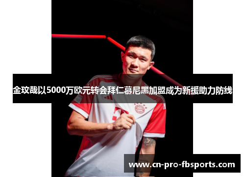 金玟哉以5000万欧元转会拜仁慕尼黑加盟成为新援助力防线