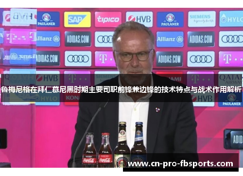 鲁梅尼格在拜仁慕尼黑时期主要司职前锋兼边锋的技术特点与战术作用解析 鲁梅尼格在拜仁慕尼黑时期主要司职前锋兼边锋的技术特点与战术作用解析